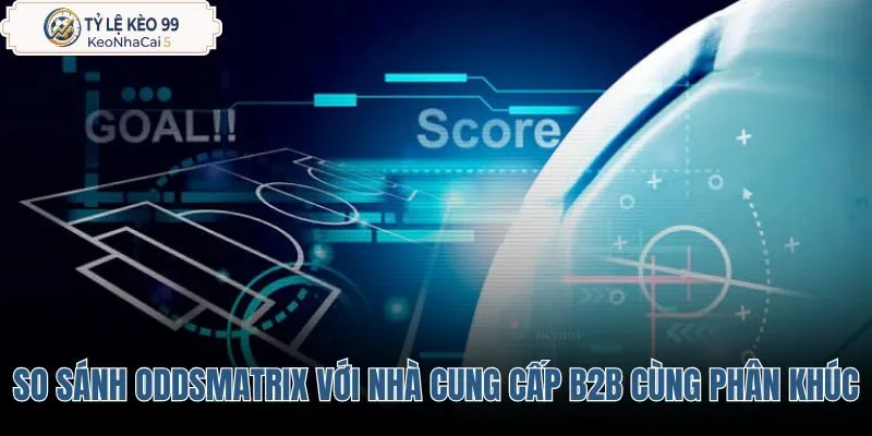 so-sanh-oddsmatrix-voi-cac-nha-cung-cap-b2b-cung-phan-khuc so-sanh-oddsmatrix-voi-cac-nha-cung-cap-b2b-cung-phan-khuc